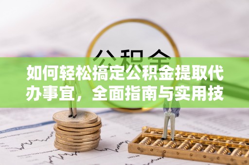 辽源如何轻松搞定公积金提取代办事宜，全面指南与实用技巧