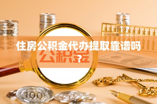 辽源住房公积金代办提取靠谱吗？