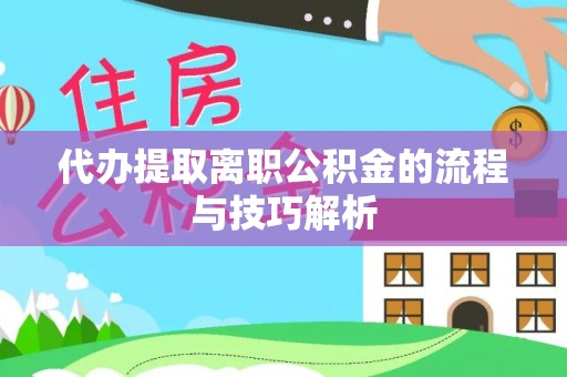辽源代办提取离职公积金的流程与技巧解析