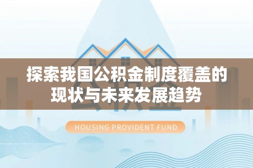 辽源探索我国公积金制度覆盖的现状与未来发展趋势