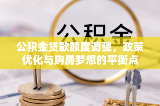 辽源公积金贷款额度调整，政策优化与购房梦想的平衡点