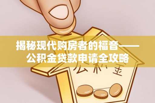 辽源揭秘现代购房者的福音——公积金贷款申请全攻略
