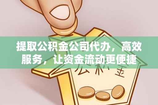辽源提取公积金公司代办，高效服务，让资金流动更便捷