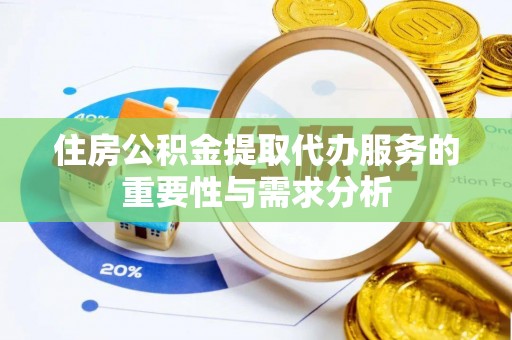 辽源住房公积金提取代办服务的重要性与需求分析