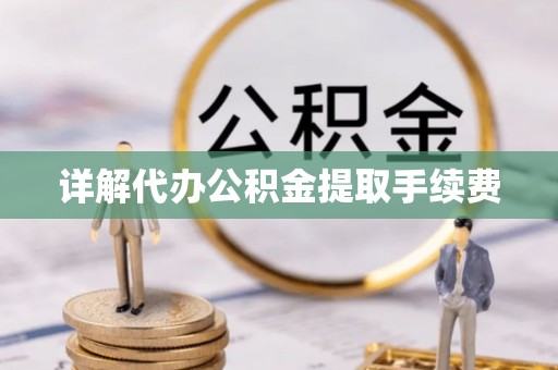 辽源详解代办公积金提取手续费