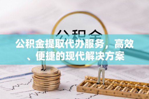 辽源公积金提取代办服务，高效、便捷的现代解决方案