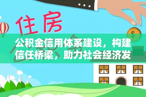 辽源公积金信用体系建设，构建信任桥梁，助力社会经济发展