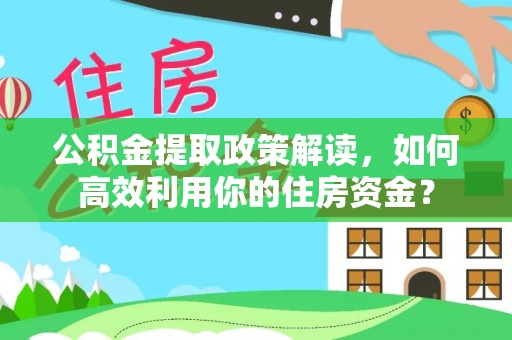 辽源公积金提取政策解读，如何高效利用你的住房资金？