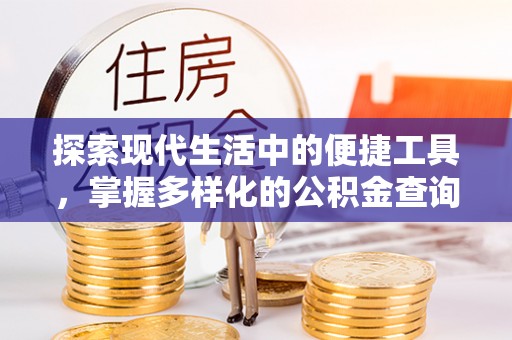 辽源探索现代生活中的便捷工具，掌握多样化的公积金查询方式