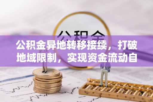 辽源公积金异地转移接续，打破地域限制，实现资金流动自由