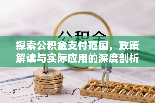 辽源探索公积金支付范围，政策解读与实际应用的深度剖析
